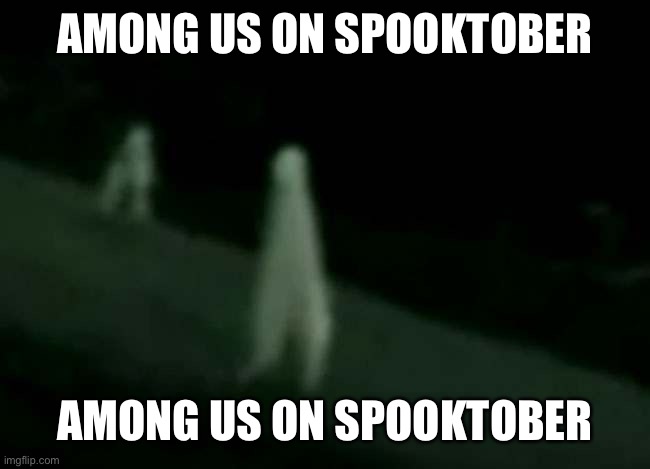 Happy spooktober | AMONG US ON SPOOKTOBER; AMONG US ON SPOOKTOBER | image tagged in memes,funny,among us,spooktober,halloween,fresno nightcrawler | made w/ Imgflip meme maker