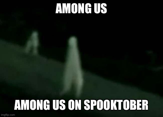 Happy spooktober!! :D | AMONG US; AMONG US ON SPOOKTOBER | image tagged in memes,funny,among us,spooktober,halloween,fresno nightcrawler | made w/ Imgflip meme maker