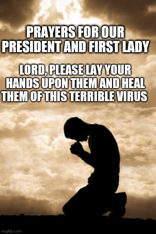 Morning Prayer | PRAYERS FOR OUR PRESIDENT AND FIRST LADY; LORD, PLEASE LAY YOUR HANDS UPON THEM AND HEAL THEM OF THIS TERRIBLE VIRUS | image tagged in morning prayer | made w/ Imgflip meme maker