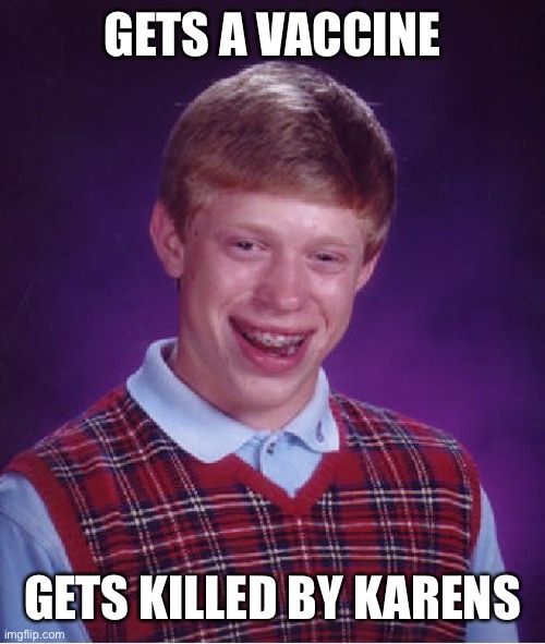Bad Luck Brian Meme | GETS A VACCINE; GETS KILLED BY KARENS | image tagged in memes,bad luck brian,karen | made w/ Imgflip meme maker