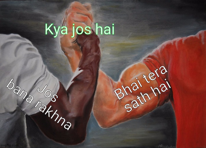 Epic Handshake Meme | Kya jos hai; Bhai tera sath hai; Jos bana rakhna | image tagged in memes,epic handshake | made w/ Imgflip meme maker