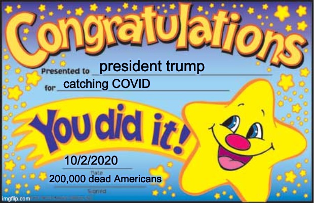 Happy Star Congratulations Meme | president trump; catching COVID; 10/2/2020; 200,000 dead Americans | image tagged in memes,happy star congratulations,trump,covid,covid19,covid-19 | made w/ Imgflip meme maker