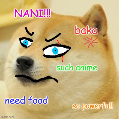 Doge | NANI!!! baka; such anime; need food; so powerfull | image tagged in memes,doge | made w/ Imgflip meme maker
