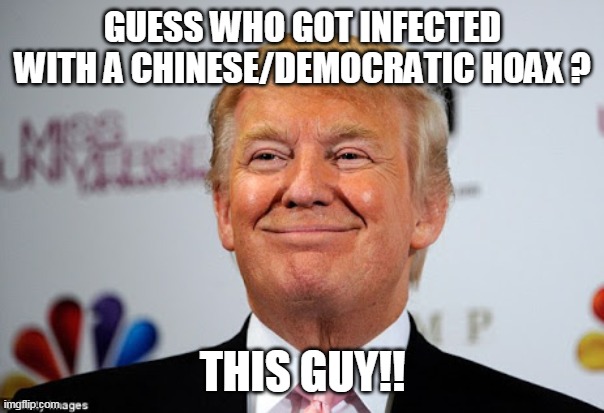 Mr Covid | GUESS WHO GOT INFECTED WITH A CHINESE/DEMOCRATIC HOAX ? THIS GUY!! | image tagged in election 2020,donald trump,trump supporters,coronavirus,joe biden,maga | made w/ Imgflip meme maker