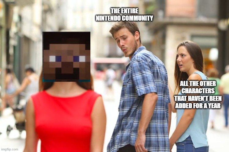 Distracted Boyfriend | THE ENTIRE NINTENDO COMMUNITY; ALL THE OTHER CHARACTERS THAT HAVEN'T BEEN ADDED FOR A YEAR | image tagged in memes,distracted boyfriend | made w/ Imgflip meme maker