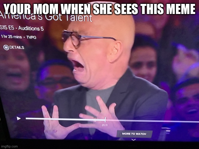 Oh hell no | YOUR MOM WHEN SHE SEES THIS MEME | image tagged in oh hell no | made w/ Imgflip meme maker