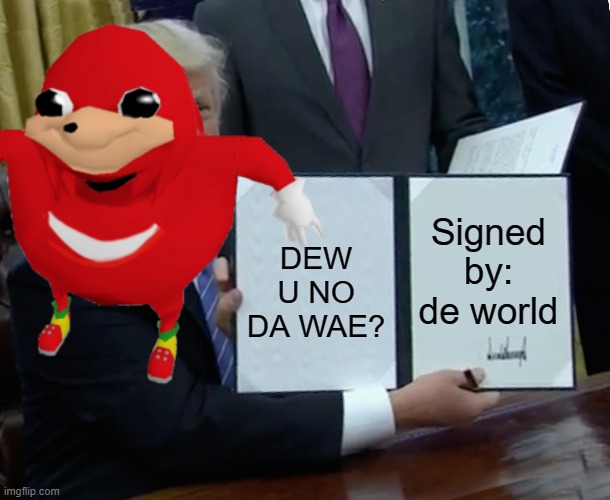 DE WORLD LOVS DE WAY | DEW U NO DA WAE? Signed by:
de world | image tagged in ugandan knuckles | made w/ Imgflip meme maker
