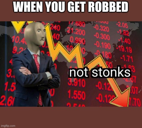 Not stonks | WHEN YOU GET ROBBED | image tagged in not stonks | made w/ Imgflip meme maker