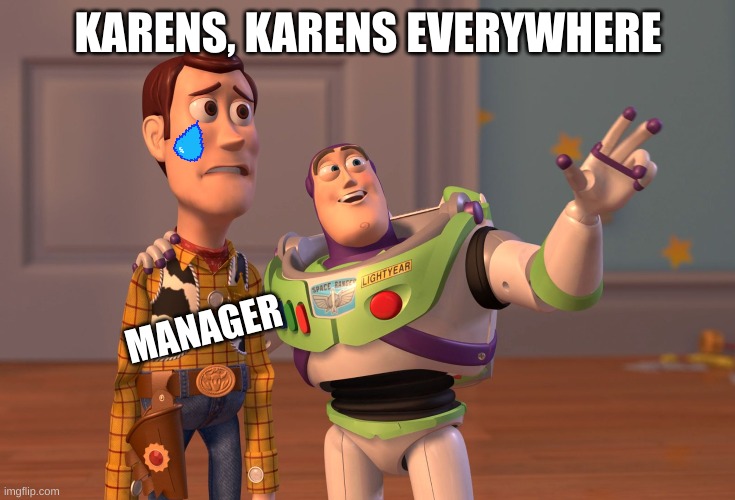 X, X Everywhere | KARENS, KARENS EVERYWHERE; MANAGER | image tagged in memes,x x everywhere | made w/ Imgflip meme maker
