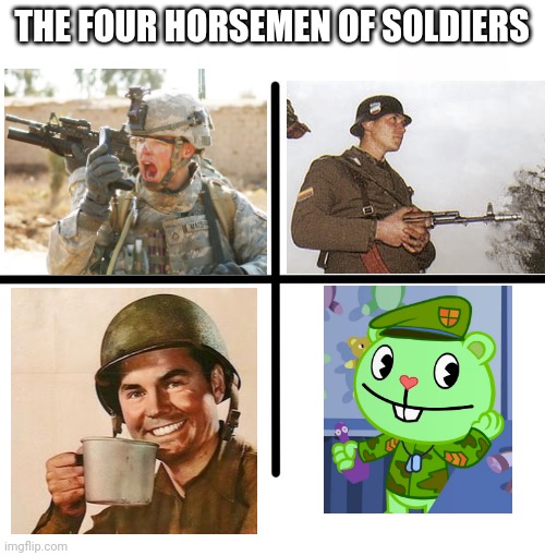 The Four Horsemen of Soldiers | THE FOUR HORSEMEN OF SOLDIERS | image tagged in memes,blank starter pack,soldiers,army,happy tree friends,crossover | made w/ Imgflip meme maker