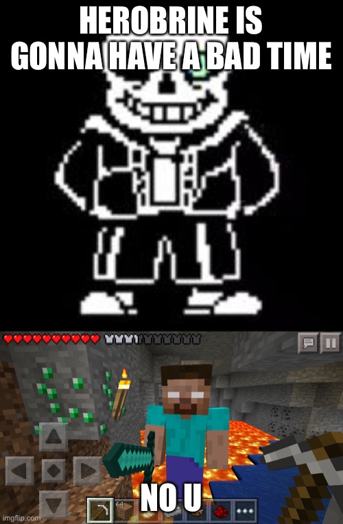 HEROBRINE IS GONNA HAVE A BAD TIME NO U | image tagged in sans bad time,herobrine | made w/ Imgflip meme maker