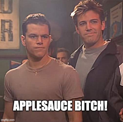 Applesauce Bitch |  APPLESAUCE BITCH! | image tagged in jay and silent bob,goodwill hunting,apples | made w/ Imgflip meme maker