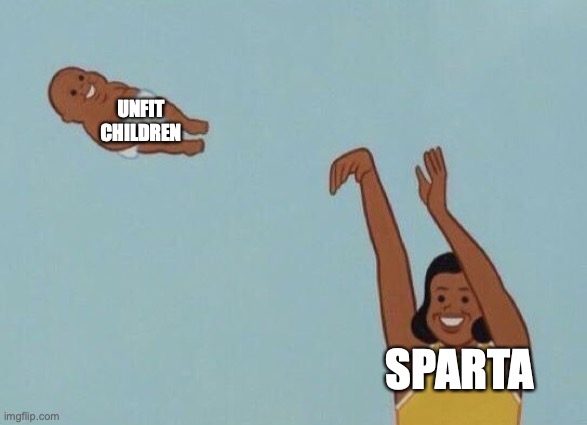 sparta yeets unfit children | UNFIT CHILDREN; SPARTA | image tagged in yeet baby | made w/ Imgflip meme maker