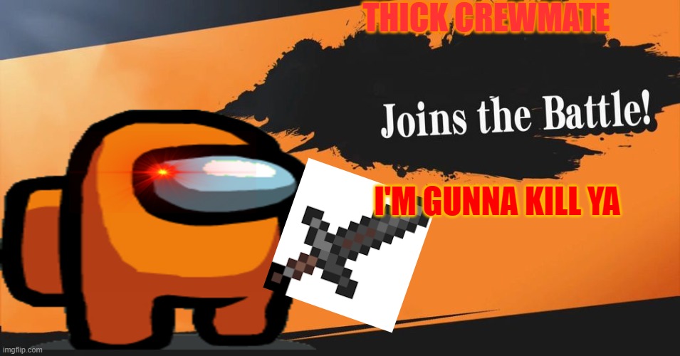 Smash Bros. | THICK CREWMATE; I'M GUNNA KILL YA | image tagged in smash bros | made w/ Imgflip meme maker