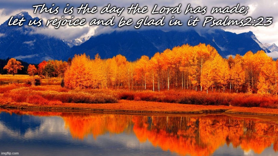 Fall | This is the day the Lord has made; let us rejoice and be glad in it Psalms2:23 | image tagged in the day the lord | made w/ Imgflip meme maker