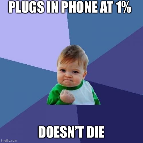 Plug in phone | PLUGS IN PHONE AT 1%; DOESN’T DIE | image tagged in memes,success kid,classic | made w/ Imgflip meme maker