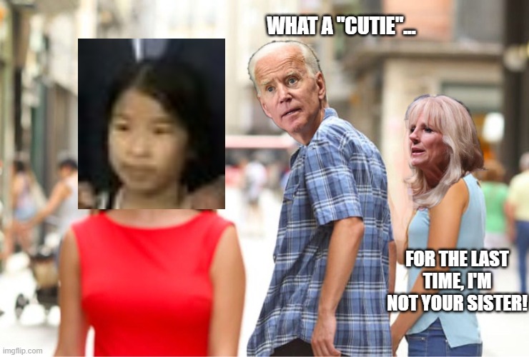 Distracted Joe | WHAT A "CUTIE"... FOR THE LAST TIME, I'M NOT YOUR SISTER! | image tagged in distracted joe | made w/ Imgflip meme maker
