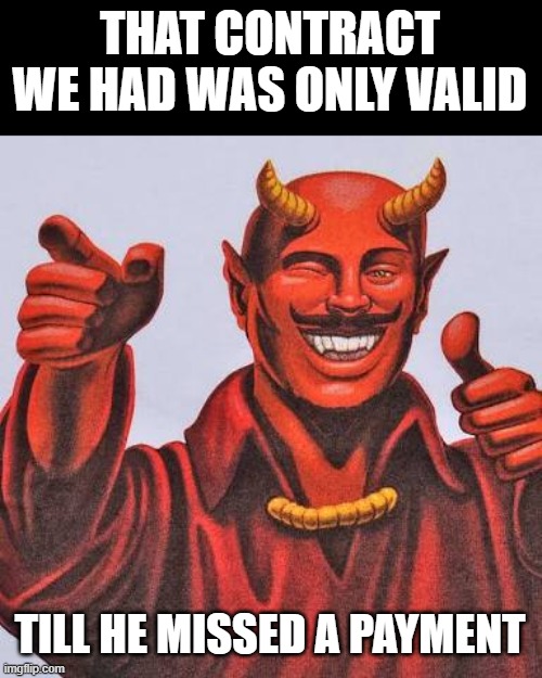 Buddy satan  | THAT CONTRACT WE HAD WAS ONLY VALID TILL HE MISSED A PAYMENT | image tagged in buddy satan | made w/ Imgflip meme maker