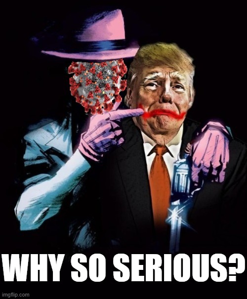 WHY SO SERIOUS? | WHY SO SERIOUS? | image tagged in trump,covid-19,hoax,positive,when the joke is on you,so sad | made w/ Imgflip meme maker