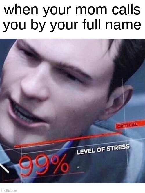has this ever happened to you XD | when your mom calls you by your full name | image tagged in family,moms,99 level of stress | made w/ Imgflip meme maker