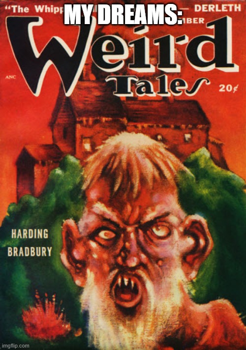 WeIrD TaLeS | MY DREAMS: | image tagged in weird tales | made w/ Imgflip meme maker