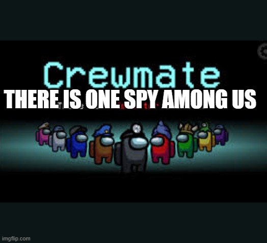 There is 1 imposter among us | THERE IS ONE SPY AMONG US | image tagged in there is 1 imposter among us | made w/ Imgflip meme maker