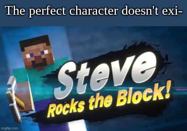 The perfect character doesn't exi- | image tagged in gaming,memes,super smash bros,minecraft | made w/ Imgflip meme maker