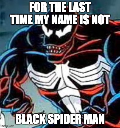Venom Why | FOR THE LAST TIME MY NAME IS NOT; BLACK SPIDER MAN | image tagged in venom why | made w/ Imgflip meme maker