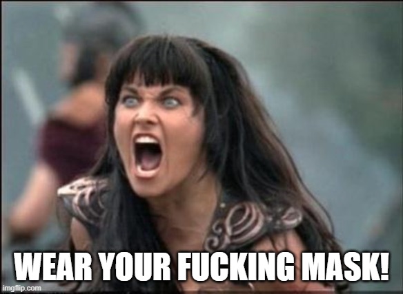 Angry Xena | WEAR YOUR FUCKING MASK! | image tagged in angry xena | made w/ Imgflip meme maker