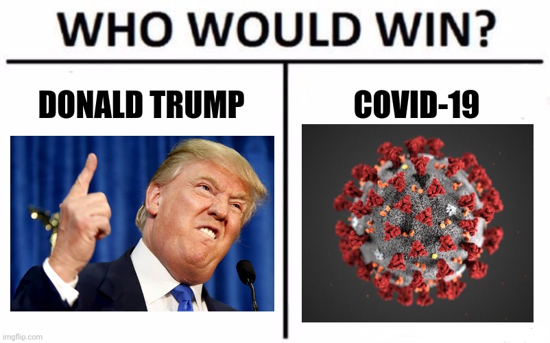 Who Would Win? Meme | DONALD TRUMP; COVID-19 | image tagged in memes,who would win,donald trump,trump,coronavirus,covid-19 | made w/ Imgflip meme maker