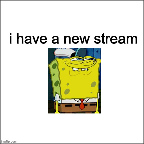 i have a new stream.the link is in the comments. | i have a new stream | image tagged in stream,stupid,trash,garbage,awful | made w/ Imgflip meme maker