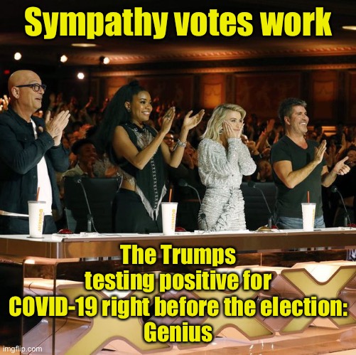 Wishing The President and First Lady a speedy recovery | Sympathy votes work; The Trumps testing positive for COVID-19 right before the election:
Genius | image tagged in americas got talent judges standing ovation,covid-19,trump 2020 | made w/ Imgflip meme maker