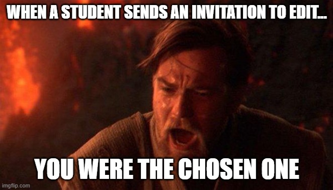 You Were The Chosen One (Star Wars) Meme |  WHEN A STUDENT SENDS AN INVITATION TO EDIT... YOU WERE THE CHOSEN ONE | image tagged in memes,you were the chosen one star wars | made w/ Imgflip meme maker