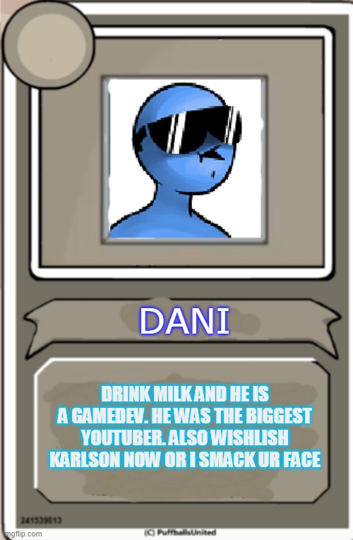 dani | DANI; DRINK MILK AND HE IS A GAMEDEV. HE WAS THE BIGGEST YOUTUBER. ALSO WISHLISH KARLSON NOW OR I SMACK UR FACE | image tagged in biology | made w/ Imgflip meme maker