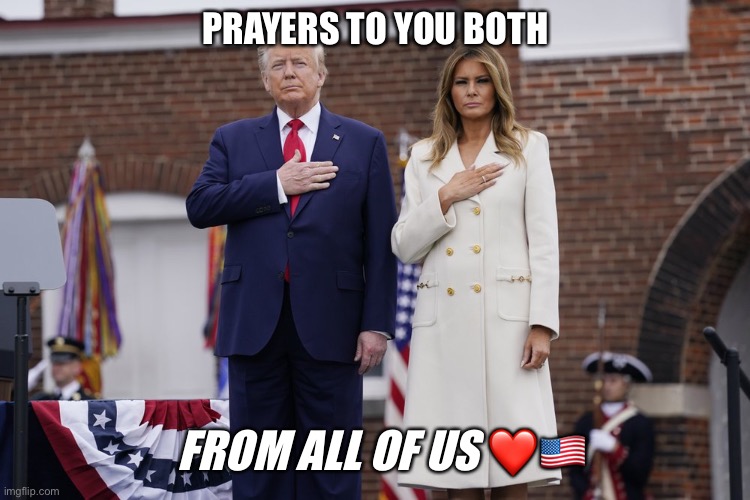 Prayers President & First Lady | PRAYERS TO YOU BOTH; FROM ALL OF US ❤️🇺🇸 | image tagged in trump,melania trump,president,donald trump,prayer | made w/ Imgflip meme maker
