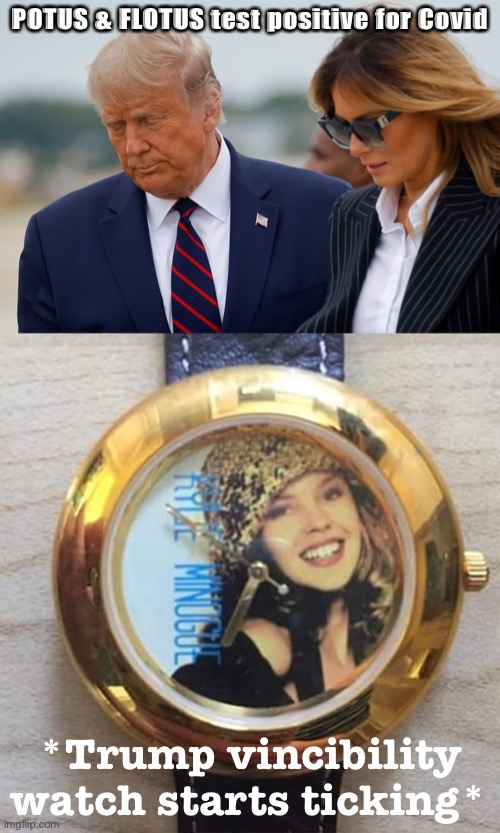 Welp. Whatever happens next, there goes his cloak of invincibility over all this. | POTUS & FLOTUS test positive for Covid; *Trump vincibility watch starts ticking* | image tagged in kylie watch,trump melania covid,covid-19,coronavirus,covid,covid19 | made w/ Imgflip meme maker