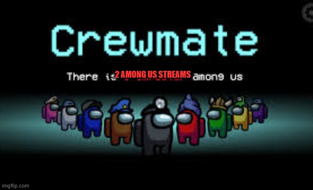 There is 1 imposter among us |  2 AMONG US STREAMS | image tagged in there is 1 imposter among us | made w/ Imgflip meme maker