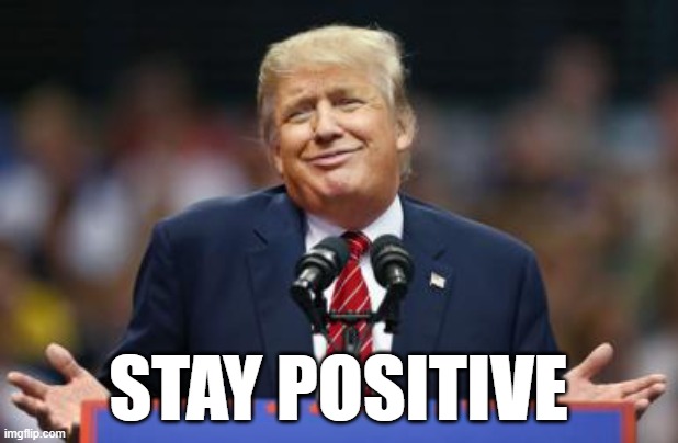 covid | STAY POSITIVE | image tagged in trump smirk | made w/ Imgflip meme maker