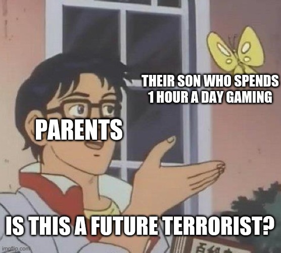 Is This A Pigeon | THEIR SON WHO SPENDS 1 HOUR A DAY GAMING; PARENTS; IS THIS A FUTURE TERRORIST? | image tagged in memes,is this a pigeon | made w/ Imgflip meme maker