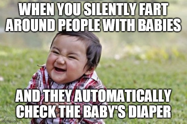 Diabolical fart | WHEN YOU SILENTLY FART AROUND PEOPLE WITH BABIES; AND THEY AUTOMATICALLY CHECK THE BABY'S DIAPER | image tagged in memes,evil toddler | made w/ Imgflip meme maker