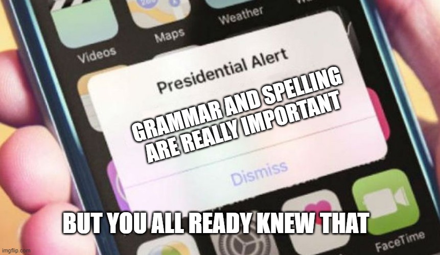 Presidential Alert Meme | GRAMMAR AND SPELLING ARE REALLY IMPORTANT BUT YOU ALL READY KNEW THAT | image tagged in memes,presidential alert | made w/ Imgflip meme maker