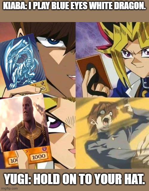 Yugioh card draw | KIABA: I PLAY BLUE EYES WHITE DRAGON. YUGI: HOLD ON TO YOUR HAT. | image tagged in yugioh card draw | made w/ Imgflip meme maker