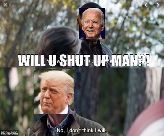 rly tho | WILL U SHUT UP MAN?! | image tagged in no i dont think i will | made w/ Imgflip meme maker