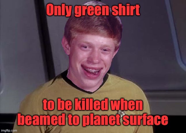 Star Trek Week: a Kewlew event | image tagged in bad luck brian,star trek,red shirts,death | made w/ Imgflip meme maker