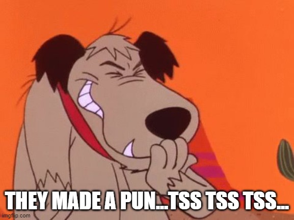snicker | THEY MADE A PUN...TSS TSS TSS... | image tagged in snicker | made w/ Imgflip meme maker