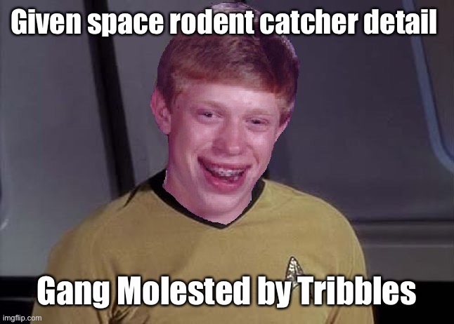 Star Trek weekend: a Lew Lew event | image tagged in star trek,bad luck brian,tribbles,animal control person | made w/ Imgflip meme maker