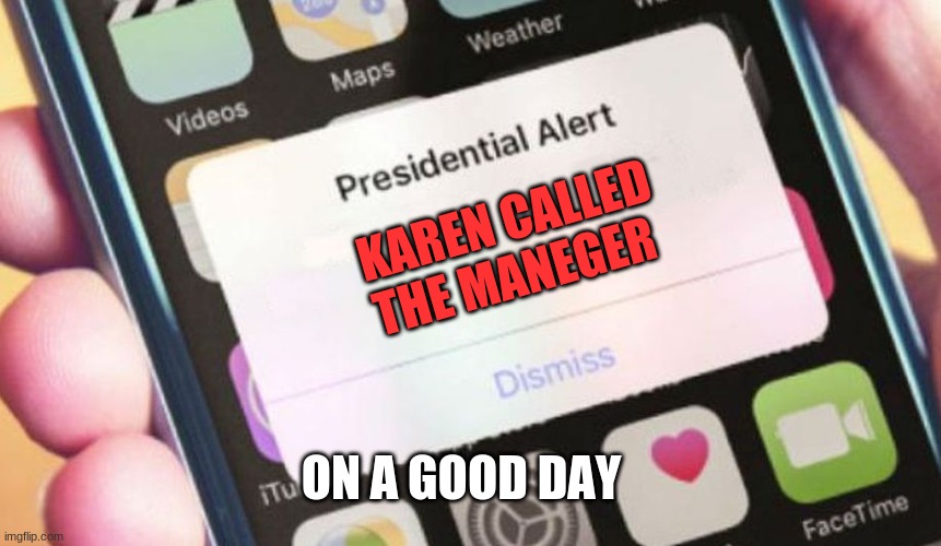 Presidential Alert Meme | KAREN CALLED THE MANEGER; ON A GOOD DAY | image tagged in memes,presidential alert | made w/ Imgflip meme maker
