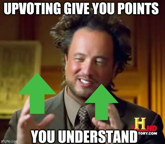 Ancient Aliens Meme | UPVOTING GIVE YOU POINTS; YOU UNDERSTAND | image tagged in memes,ancient aliens | made w/ Imgflip meme maker