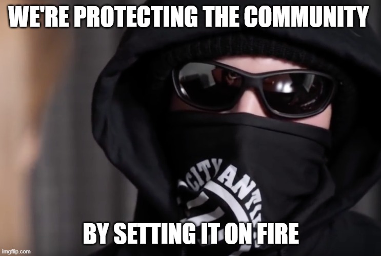 WE'RE PROTECTING THE COMMUNITY; BY SETTING IT ON FIRE | image tagged in antifa | made w/ Imgflip meme maker