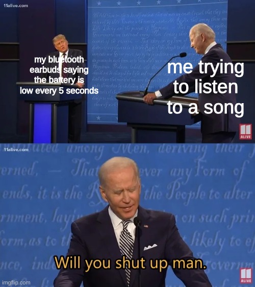 i will initiate self-destruct | me trying to listen to a song; my bluetooth earbuds saying the battery is low every 5 seconds | image tagged in biden - will you shut up man | made w/ Imgflip meme maker